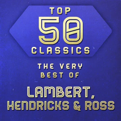 Lambert, Hendricks & Ross top 50 classics - the very best of Lambert, Hendricks Ross