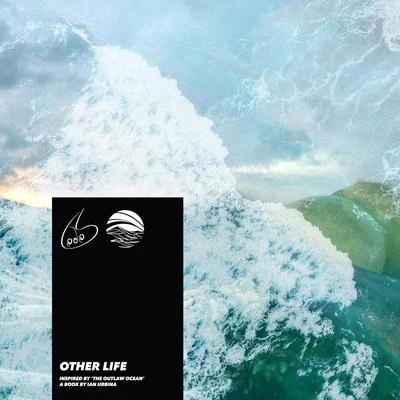 Lodos/Ian Urbina Other Life (Inspired by 'The Outlaw Ocean' a book by Ian Urbina)