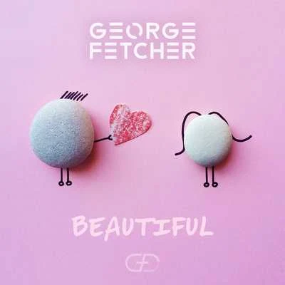 George Fetcher Beautiful