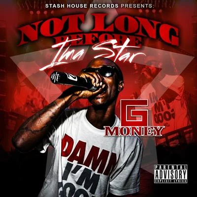 G-Money Not Long Before Im'a Star