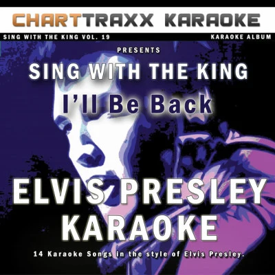 Charttraxx Karaoke Sing With the King, Vol. 19 : Ill Be Back (Elvis Presley Karaoke)