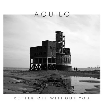 Aquilo Better Off Without You