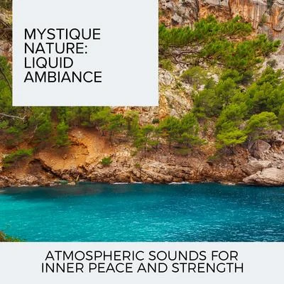 Ocean Makers Mystique Nature: Liquid Ambiance - Atmospheric Sounds for Inner Peace and Strength