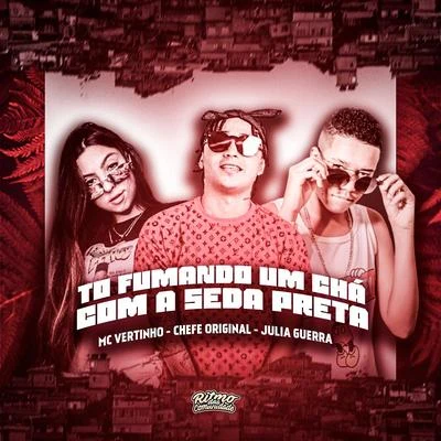 MC Vertinho/Mc chefe original/Julia Guerra To Fumando um Chá Com Seda Preta (Brega Funk)