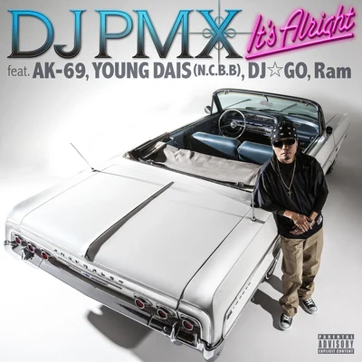 DJ PMX Its Alright feat. AK-69, YOUNG DAIS (N.C.B.B), DJ☆GO, Ram