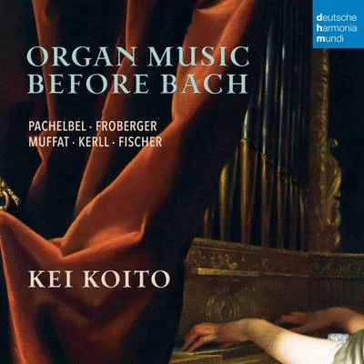 Kei Koito Organ Music Before Bach - Works by Pachelbel, Froberger, Muffat, a.o.