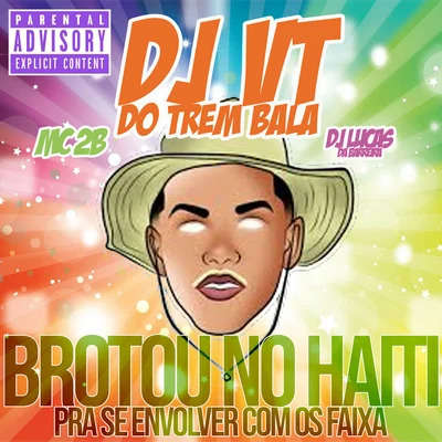 DJ VT do Trem Bala Brotou no Haiti pra Se Envolver Com os Faixa (feat. DJ Lucas da Barreira & MC 2B)