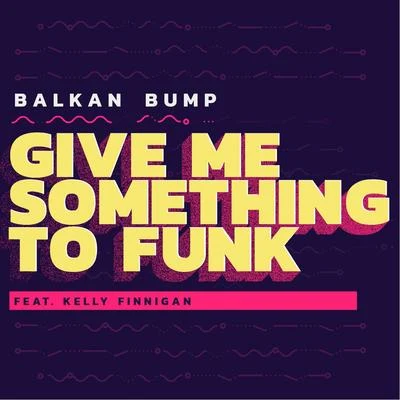 Balkan Bump Give Me Something to Funk