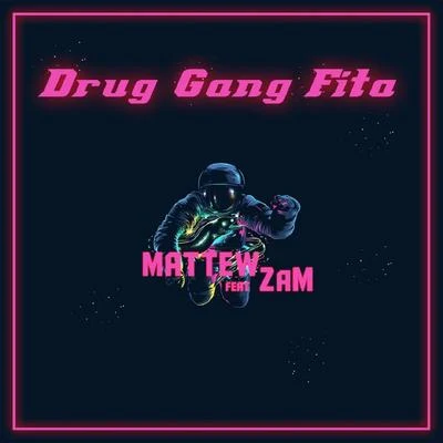 Mattew/Zam Drug Gang Fita