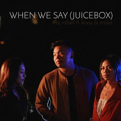 AJ Rafael When We Say (Juicebox) [feat. Krissy & Ericka]