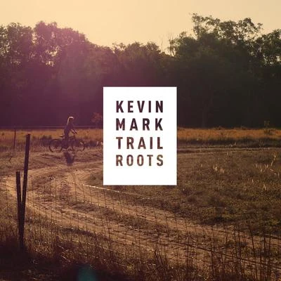 Kevin Mark Trail Roots