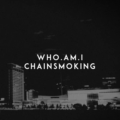 Who.Am.I Chainsmoking