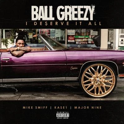 Ball Greezy I Deserve It All (feat. Mike Smiff, Kase 1 Major Nine)