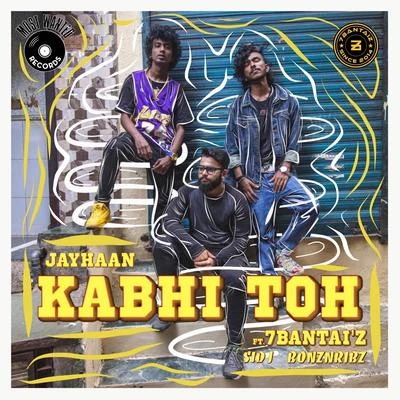 Jayhaan/Bonz N Ribz/Sid J/7ban太Z Kabhi Toh