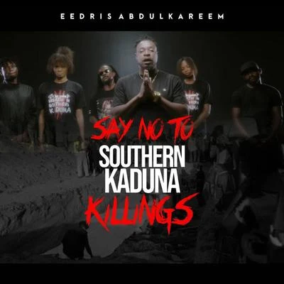 Eedris Abdulkareem Say No To Southern Kaduna Killings