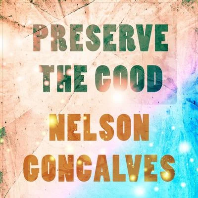 Nelson Goncalves Preserve The Good