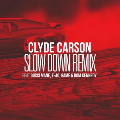 Clyde Carson Slow Down (feat. Gucci Mane, E-40, Game & Dom Kennedy) [Remix] - Single