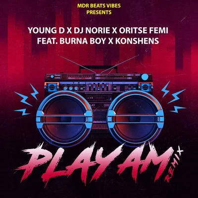 Dj Norie/Oritse Femi/Young &quot;D&quot; PLAY AM REMIX