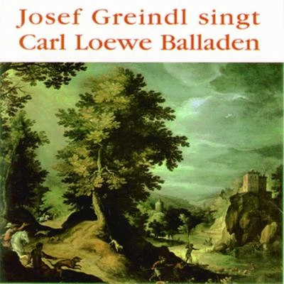 Josef Greindl Josef Greindl singt Carl Loewe Balladen