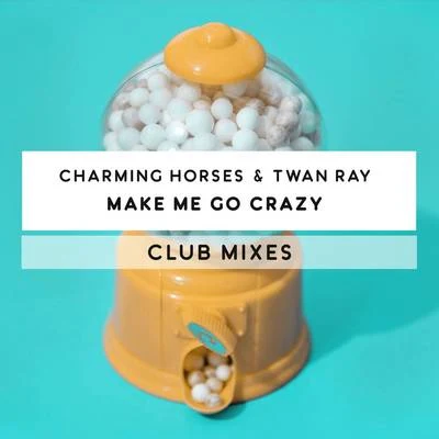 Charming Horses/Twan Ray Make Me Go Crazy (Club Mixes)