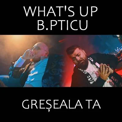 B.Piticu/Whats Up Greseala ta