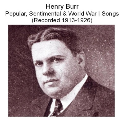 Henry Burr Henry Burr Popular, Sentimental & World War I Songs (Recorded 1913-1926)