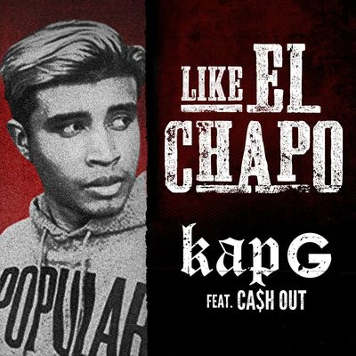 Kap-G Like El Chapo (feat. Ca$h Out)