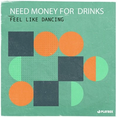 Need Money For Drinks Feel Like Dancing