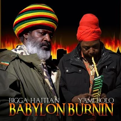 Bigga Haitian/Yami Bolo Babylon Burnin (feat. Yami Bolo)