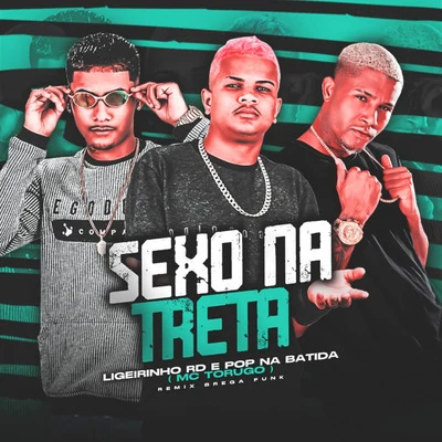 Mc Torugo/Pop Na Batida/Ligerinho RD Sexo na Treta (Brega Funk Remix)