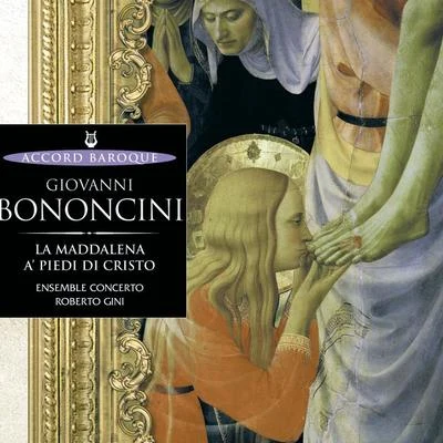 Mario Cecchetti/Sergio Foresti/Anna Bonitatibus/Lavinia Bertotti/Gini Roberto/Ensemble Concerto Bononcini: La Maddalena a' piedi di cristo