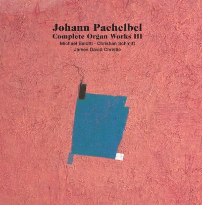 Michael Belotti/Johann Pachelbel/James David Christie/Christian Schmitt Complete Organ Works III