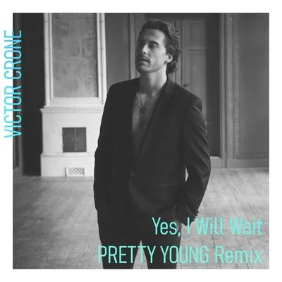 Victor Crone Yes, I Will Wait (PRETTY YOUNG Remix)