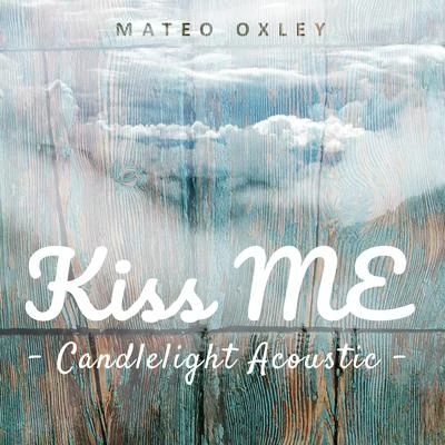 Mateo Oxley Kiss Me (Candlelight Acoustic)