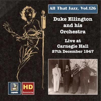 Duke Ellington/Johnny Hodges/Duke Ellington and His Orchestra/Oscar Pettiford/Al Hibbler All that Jazz, Vol. 126: Duke Ellington at Carnegie Hall, 27th December 1947 (2020 Remaster)