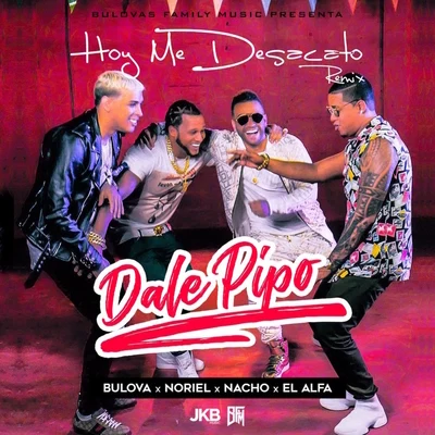 Bulova Hoy Me Desacato (Dale Pipo Remix) [feat. Nacho, Noriel & El Alfa]