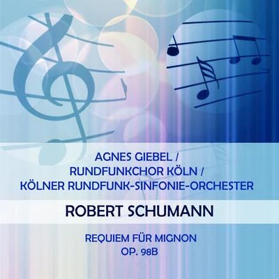 Agnes Giebel Agnes GiebelRundfunkchor KölnKölner Rundfunk-Sinfonie-Orchester play: Robert Schumann: Requiem für Mignon, op. 98b