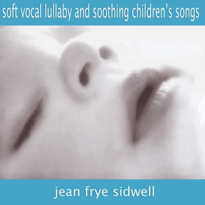 Jean Frye Sidwell Soft Vocal Lullabies and Soothing Childrens Songs