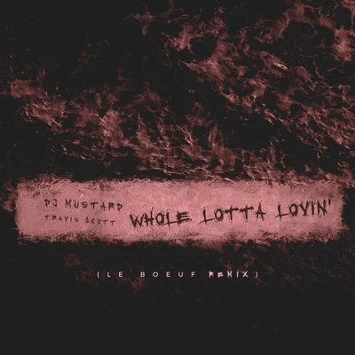 Travis Scott/Mustard/DJ Mustard Whole Lotta Lovin (Le Boeuf Remix)