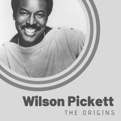 Wilson Pickett The Origins of Wilson Pickett