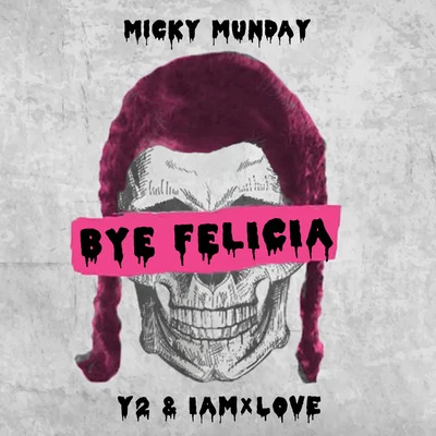 Micky Munday Bye Felicia (feat. Y2 & IAMxLOVE)