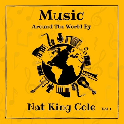 Nat King Cole Music Around the World by Nat King Cole, Vol. 1