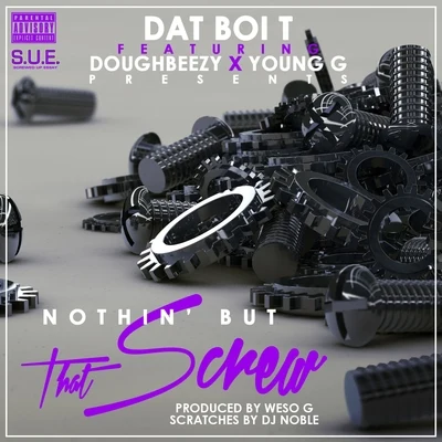 Dat Boi T Nothin But That Screw (feat. DoughBeezy & Young G)