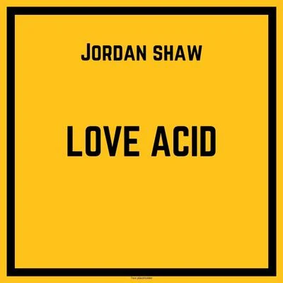 Jordan Shaw Love Acid