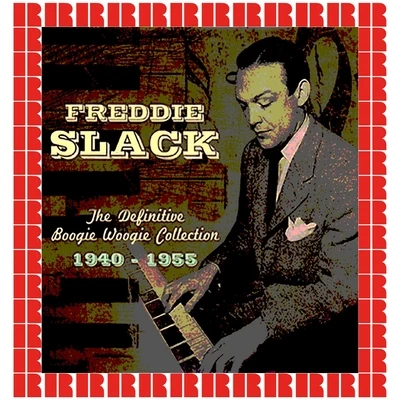 Freddie Slack The Definitive Boogie Woogie Collection, 1940-1955 (Hd Remastered Edition)