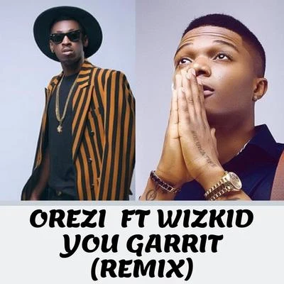 Orezi You Garrit (Remix) [feat. Wizkid]