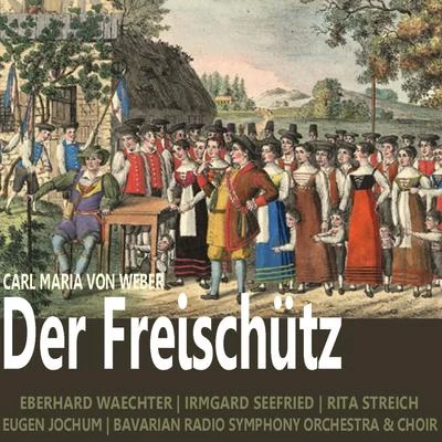 Chor des Bayerischen Rundfunks/Irmgard Seefried/Eberhard Waechter/Paul Kuën/Kurt Böhme/Eugen Jochum Weber: Der Freischütz