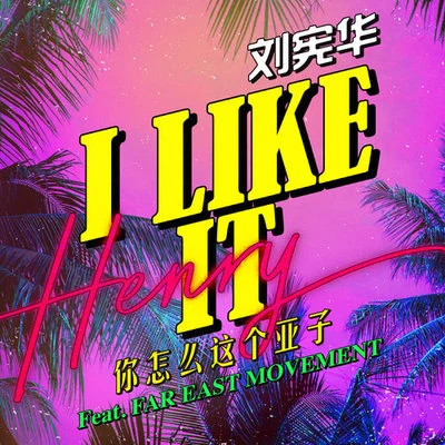 Far East Movement/刘宪华 (Henry) I LIKE IT（你怎么这个亚子）