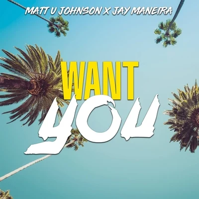 Jay Maneira/Matt U Johnson Want You