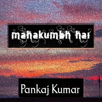 Pankaj Kumar Maha Kumbh Hai